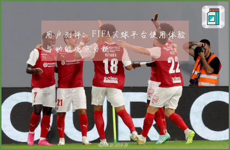 用户测评：FIFA买球平台使用体验与功能亮点分析