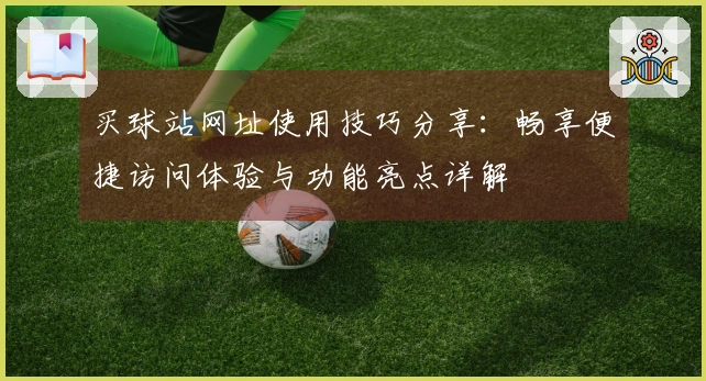 买球站网址使用技巧分享：畅享便捷访问体验与功能亮点详解